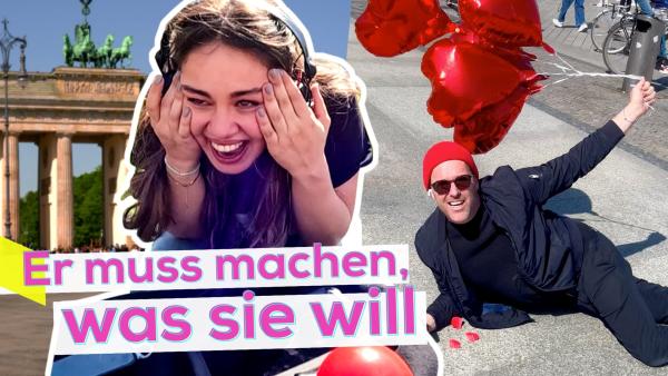 Im Vorderhrund Sarah, die herzhaft lacht. Rechts neben ihr eine Bild von Ben, der seitlich am Boden liegend posiert. Er hält rote Folien-Herz-Ballons in der Hand. Links hinter Sarah ein Bildausschnitt des Brandenburger Tors. Aufschrift unten links: Er muss machen, was sie will.